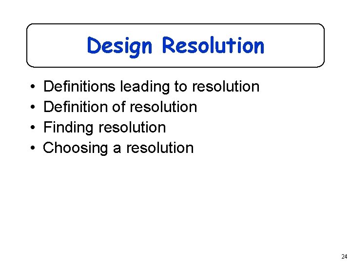 Design Resolution • • Definitions leading to resolution Definition of resolution Finding resolution Choosing