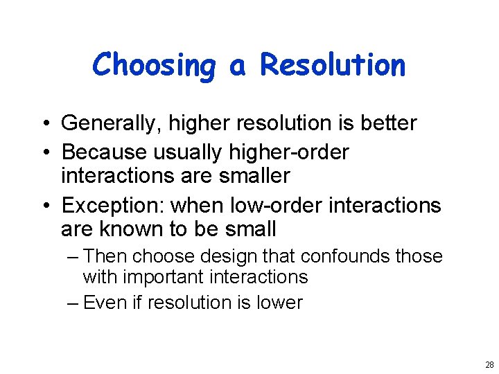 Choosing a Resolution • Generally, higher resolution is better • Because usually higher-order interactions