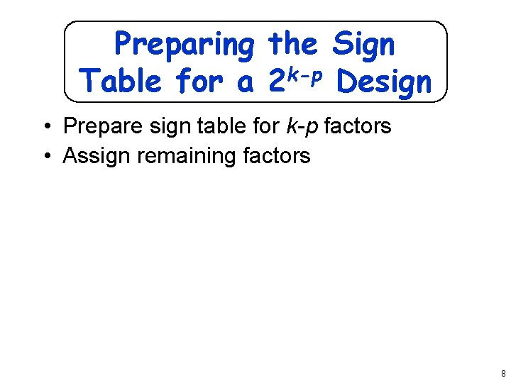 Preparing the Sign k-p Table for a 2 Design • Prepare sign table for