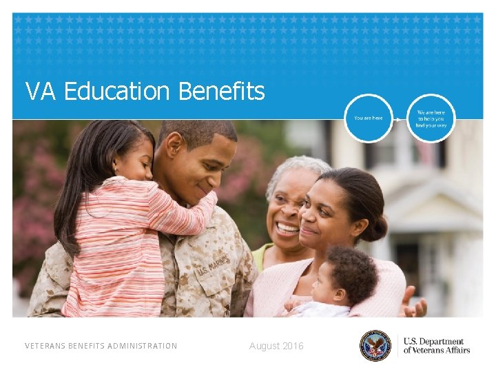 VA Education Benefits VETERANS BENEFITS ADMINISTRATION August 2016 