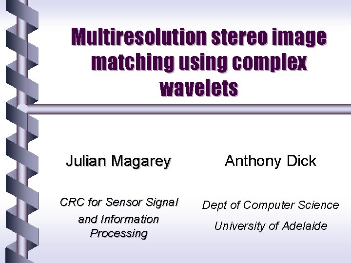 Multiresolution stereo image matching using complex wavelets Julian Magarey Anthony Dick CRC for Sensor