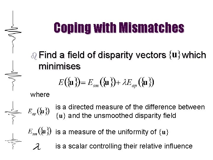 Coping with Mismatches b Find a field of disparity vectors minimises which where is