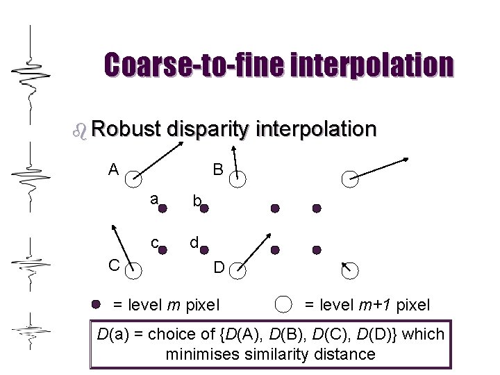 Coarse-to-fine interpolation b Robust disparity interpolation A C B a b c d D