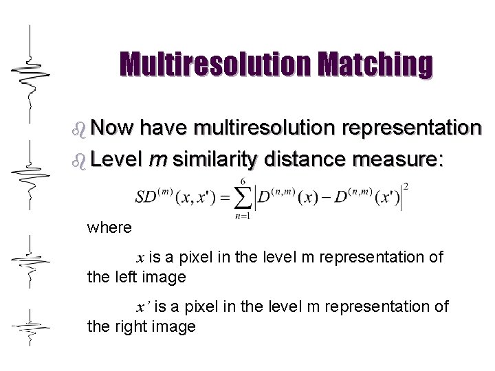Multiresolution Matching b Now have multiresolution representation b Level m similarity distance measure: where