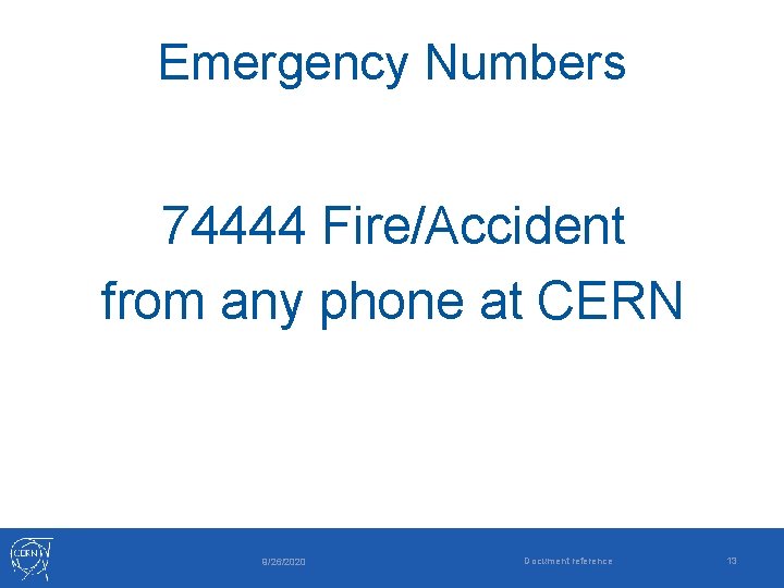 Emergency Numbers 74444 Fire/Accident from any phone at CERN 9/26/2020 Document reference 13 