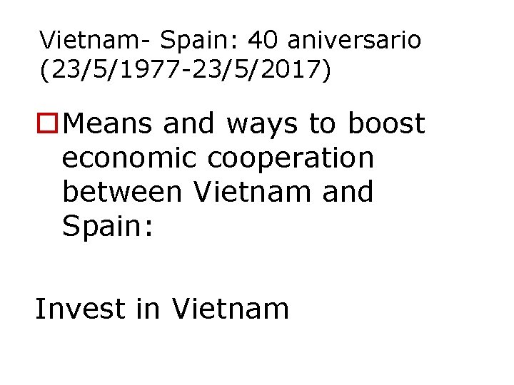 Vietnam- Spain: 40 aniversario (23/5/1977 -23/5/2017) o. Means and ways to boost economic cooperation