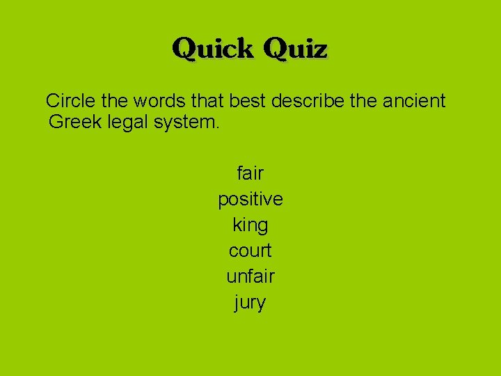 Quick Quiz Circle the words that best describe the ancient Greek legal system. fair