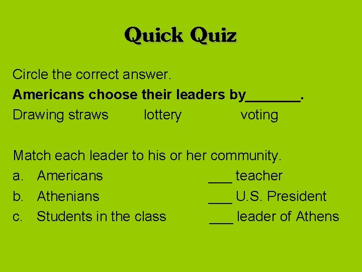 Quick Quiz Circle the correct answer. Americans choose their leaders by_______. Drawing straws lottery