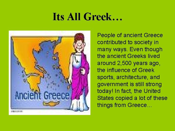 Its All Greek… People of ancient Greece contributed to society in many ways. Even