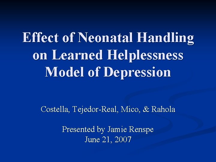 Effect of Neonatal Handling on Learned Helplessness Model of Depression Costella, Tejedor-Real, Mico, &