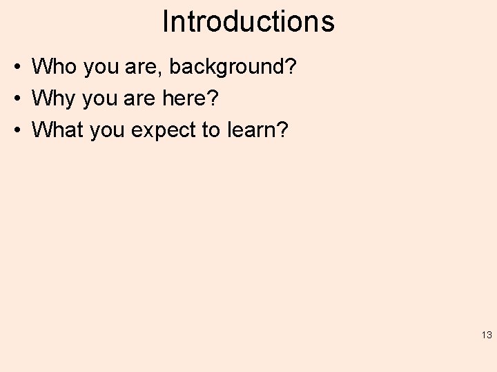 Introductions • Who you are, background? • Why you are here? • What you