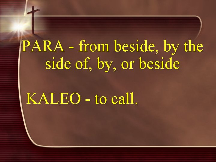 PARA - from beside, by the side of, by, or beside KALEO - to