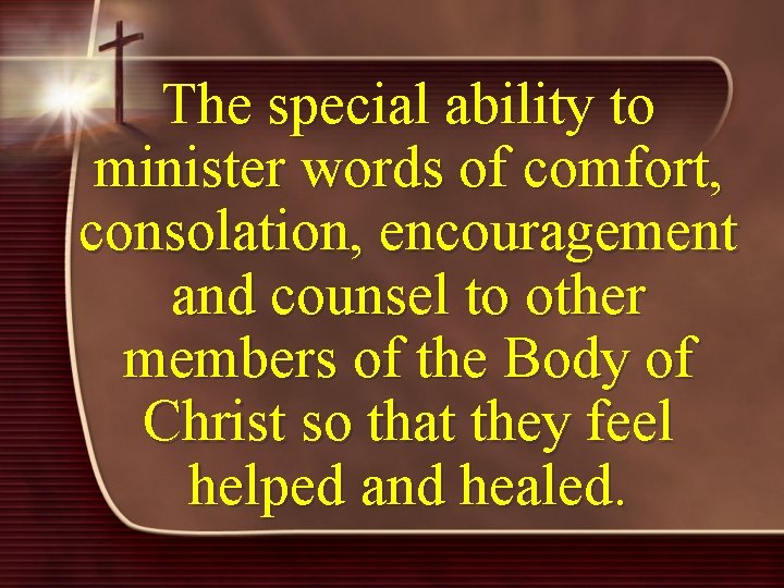 The special ability to minister words of comfort, consolation, encouragement and counsel to other