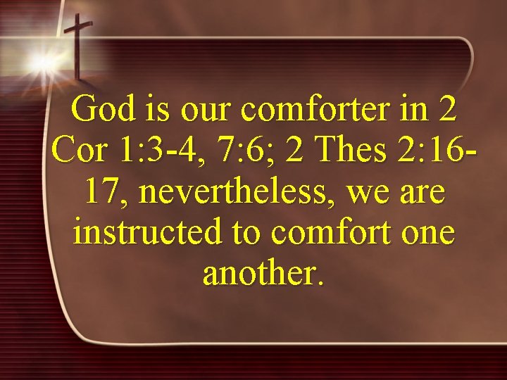 God is our comforter in 2 Cor 1: 3 -4, 7: 6; 2 Thes