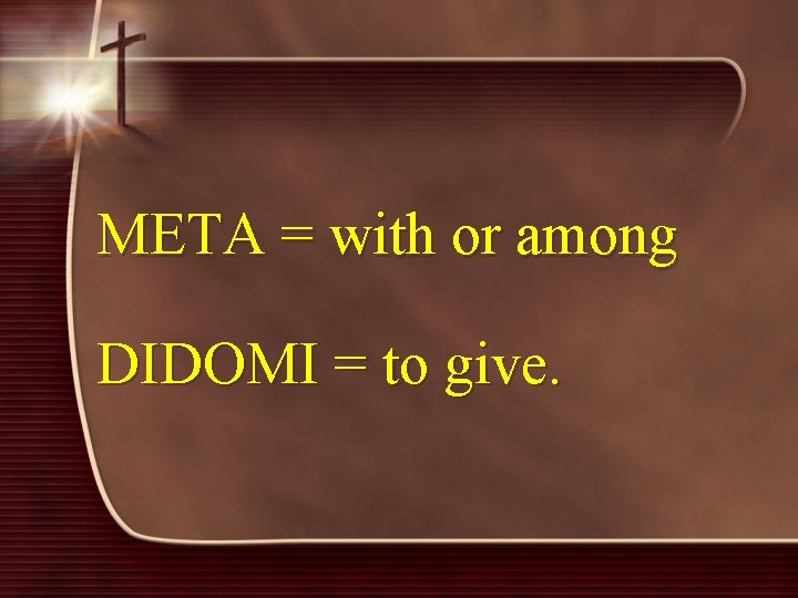 META = with or among DIDOMI = to give. 