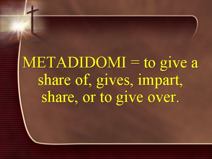 METADIDOMI = to give a share of, gives, impart, share, or to give over.