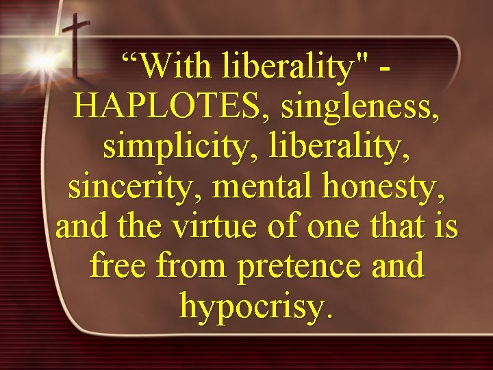“With liberality" - HAPLOTES, singleness, simplicity, liberality, sincerity, mental honesty, and the virtue of