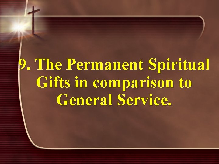 9. The Permanent Spiritual Gifts in comparison to General Service. 