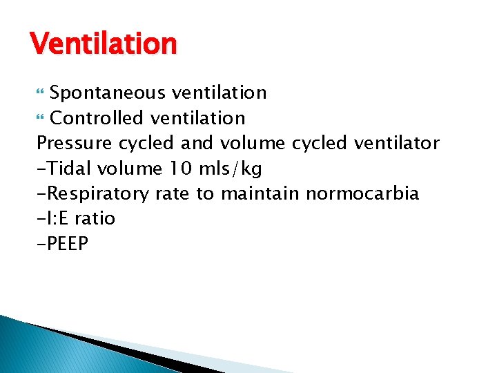 Ventilation Spontaneous ventilation Controlled ventilation Pressure cycled and volume cycled ventilator -Tidal volume 10 Ventilation Spontaneous ventilation Controlled ventilation Pressure cycled and volume cycled ventilator -Tidal volume 10