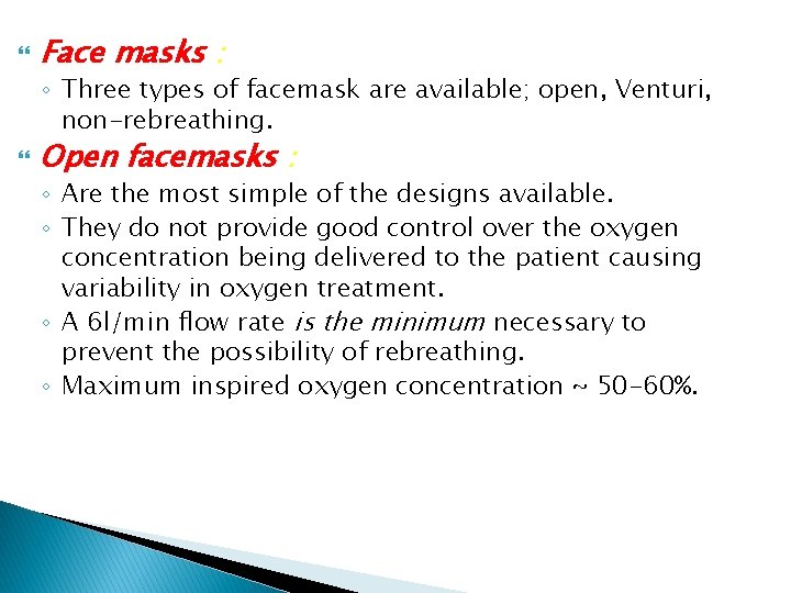 Face masks : ◦ Three types of facemask are available; open, Venturi, non-rebreathing. Face masks : ◦ Three types of facemask are available; open, Venturi, non-rebreathing.