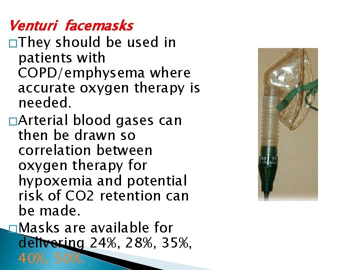 Venturi facemasks � They should be used in patients with COPD/emphysema where accurate oxygen Venturi facemasks � They should be used in patients with COPD/emphysema where accurate oxygen