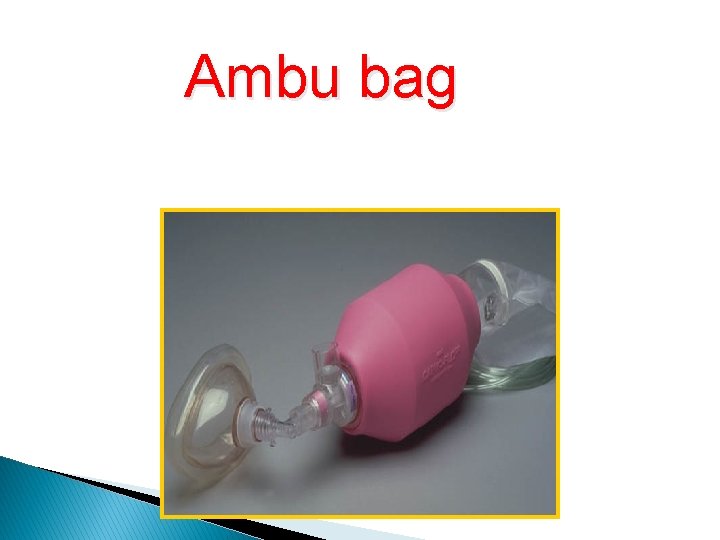 Ambu bag Bag-Valve-Mask (cont. ) With oxygen reservoir Ambu bag Bag-Valve-Mask (cont. ) With oxygen reservoir