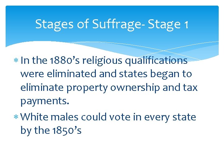 Stages of Suffrage- Stage 1 In the 1880’s religious qualifications were eliminated and states