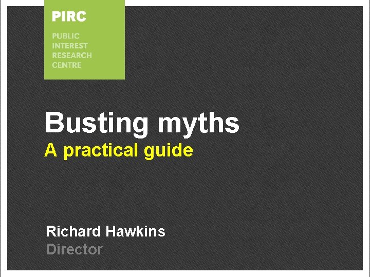 Busting myths A practical guide Richard Hawkins Director 