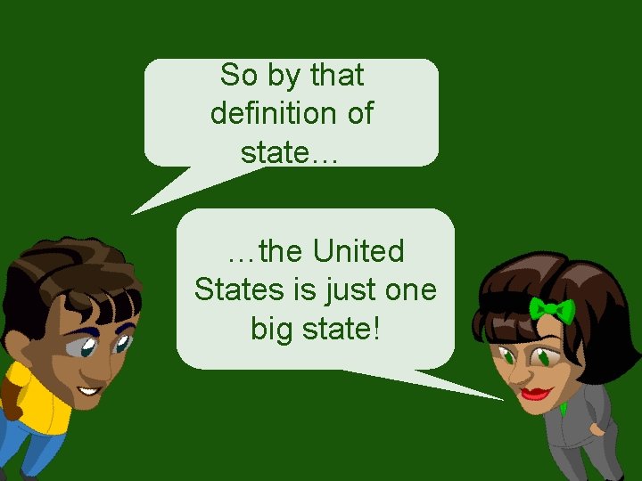 So by that definition of state… …the United States is just one big state! So by that definition of state… …the United States is just one big state!