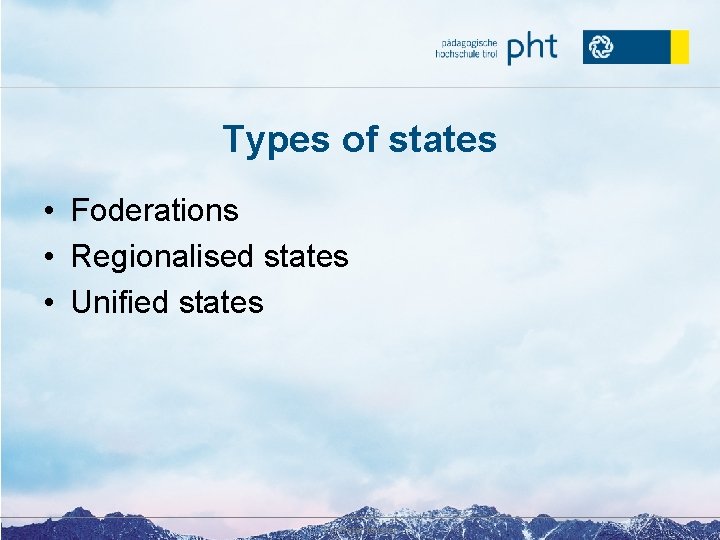 Types of states • Foderations • Regionalised states • Unified states Dr. Peter Muster
