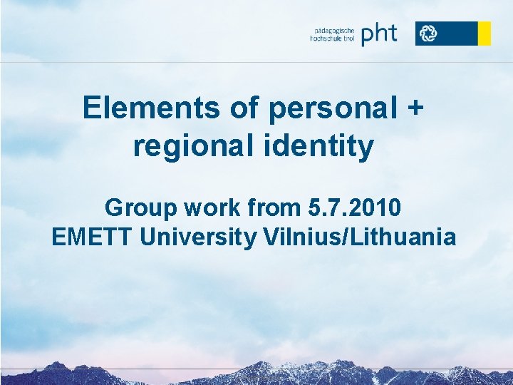 Elements of personal + regional identity Group work from 5. 7. 2010 EMETT University