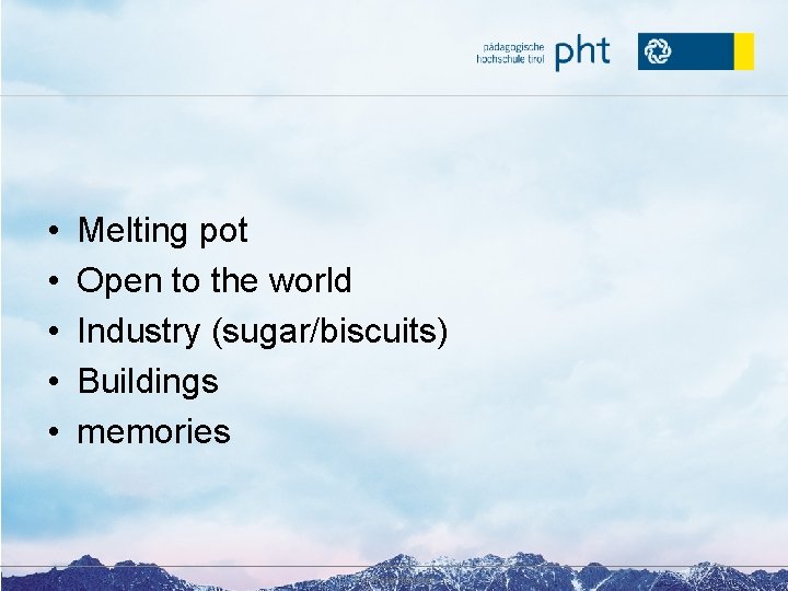  • • • Melting pot Open to the world Industry (sugar/biscuits) Buildings memories