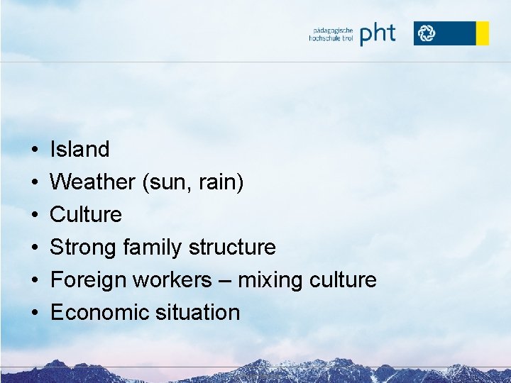  • • • Island Weather (sun, rain) Culture Strong family structure Foreign workers