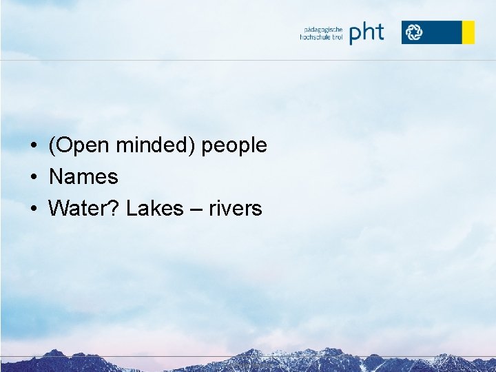  • (Open minded) people • Names • Water? Lakes – rivers Dr. Peter