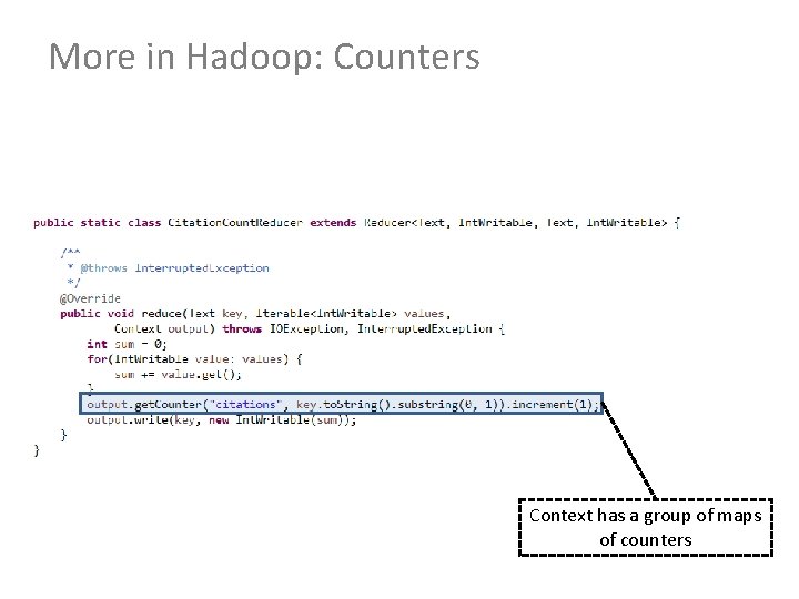 More in Hadoop: Counters Context has a group of maps of counters 