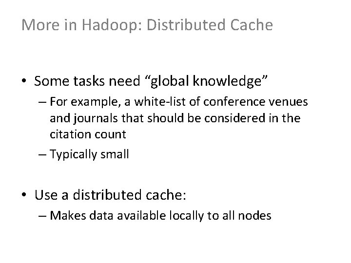 More in Hadoop: Distributed Cache • Some tasks need “global knowledge” – For example,