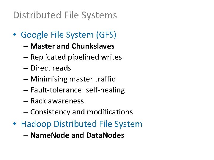 Distributed File Systems • Google File System (GFS) – Master and Chunkslaves – Replicated