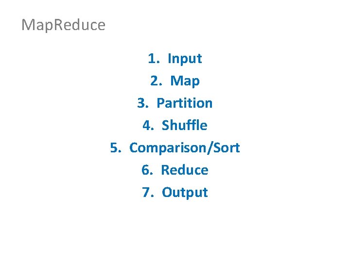 Map. Reduce 1. Input 2. Map 3. Partition 4. Shuffle 5. Comparison/Sort 6. Reduce