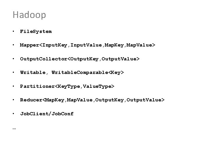 Hadoop • File. System • Mapper<Input. Key, Input. Value, Map. Key, Map. Value> •