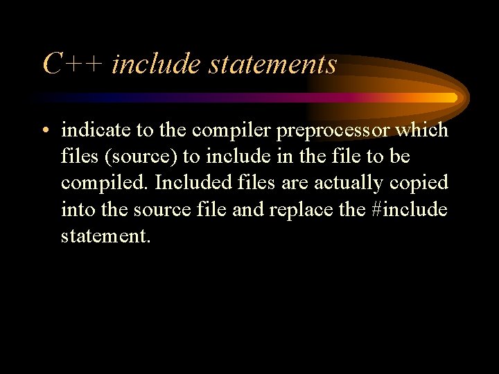 C++ include statements • indicate to the compiler preprocessor which files (source) to include