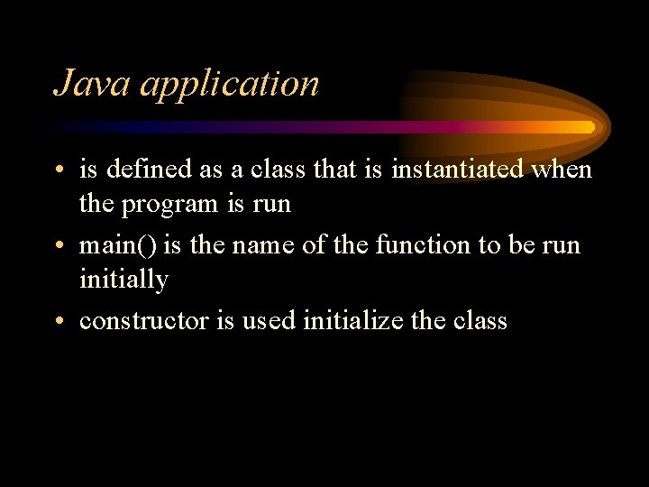 Java application • is defined as a class that is instantiated when the program