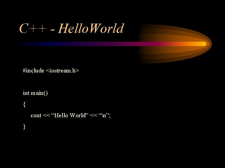 C++ - Hello. World #include <iostream. h> int main() { cout << “Hello World”