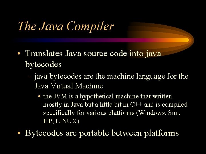 The Java Compiler • Translates Java source code into java bytecodes – java bytecodes The Java Compiler • Translates Java source code into java bytecodes – java bytecodes