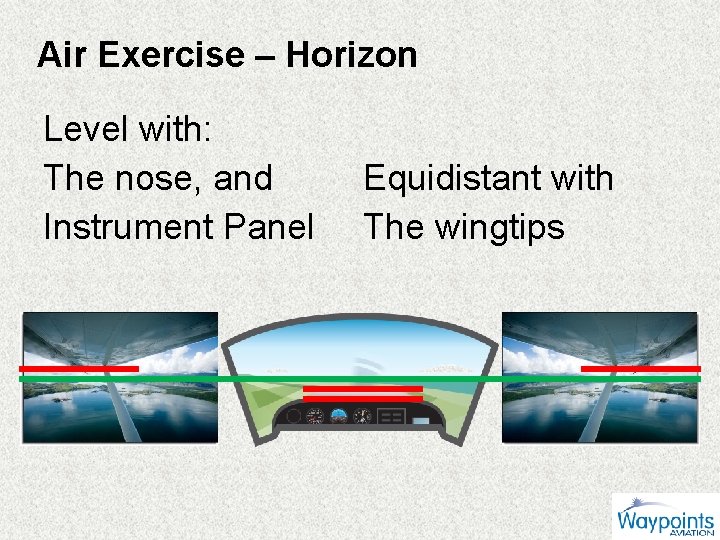 Air Exercise – Horizon Level with: The nose, and Instrument Panel Equidistant with The