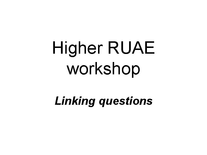 Higher RUAE workshop Linking questions 
