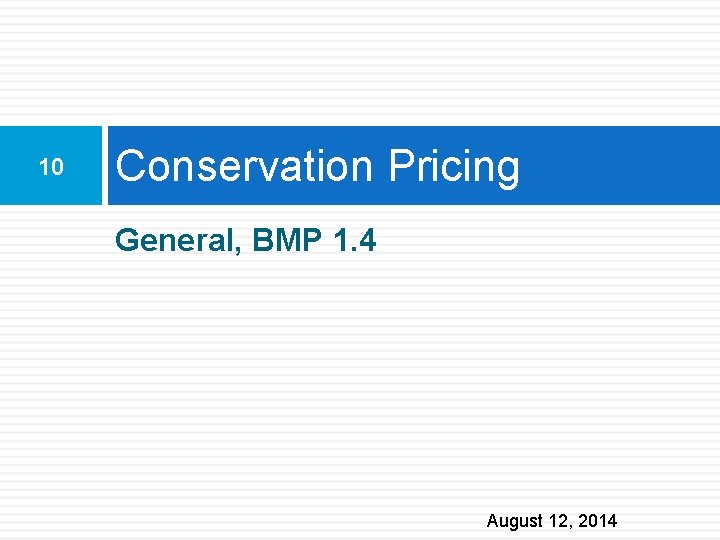 10 Conservation Pricing General, BMP 1. 4 August 12, 2014 
