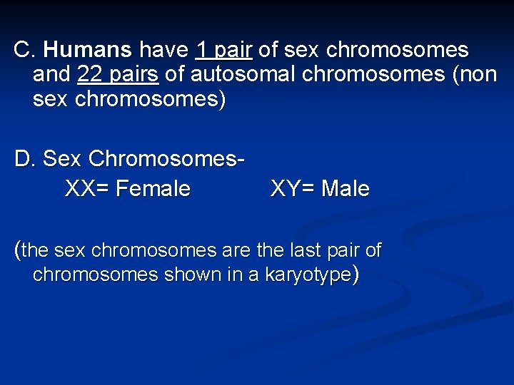 C. Humans have 1 pair of sex chromosomes and 22 pairs of autosomal chromosomes C. Humans have 1 pair of sex chromosomes and 22 pairs of autosomal chromosomes