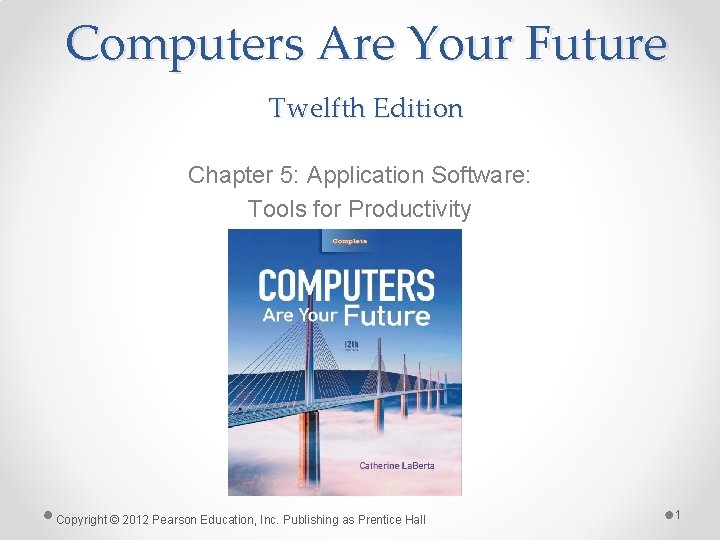 Computers Are Your Future Twelfth Edition Chapter 5: Application Software: Tools for Productivity Copyright