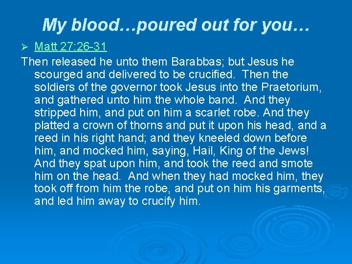 My blood…poured out for you… Matt 27: 26 -31 Then released he unto them