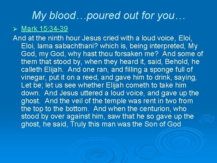 My blood…poured out for you… Mark 15: 34 -39 And at the ninth hour